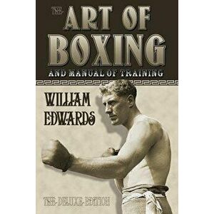 Art of Boxing and Manual of Training: The Deluxe Edition, Paperback - William Edwards imagine
