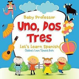 Uno, Dos, Tres: Let's Learn Spanish Children's Learn Spanish Books, Paperback - Baby Professor imagine