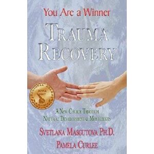 Trauma Recovery - You Are A Winner; A New Choice Through Natural Developmental Movements, Paperback - Svetlana Masgutova imagine