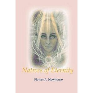 Natives of Eternity, Paperback - Flower A. Newhouse imagine