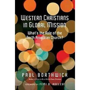Western Christians in Global Mission: What's the Role of the North American Church?, Paperback - Paul Borthwick imagine