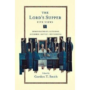 The Lord's Supper: Five Views, Paperback - Gordon T. Smith imagine
