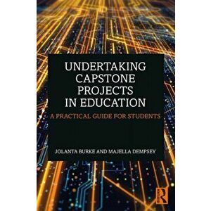 Undertaking Capstone Projects in Education. A Practical Guide for Students, Paperback - Majella Dempsey imagine