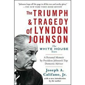 The Triumph & Tragedy of Lyndon Johnson: The White House Years, Paperback - Joseph a. Califano imagine