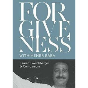 Forgiveness with Meher Baba, Paperback - Laurent Weichberger imagine