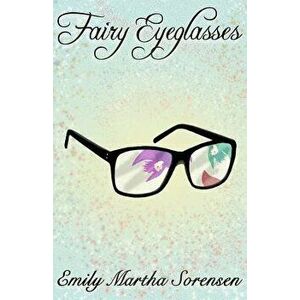 Fairy Eyeglasses, Paperback - Emily Martha Sorensen imagine