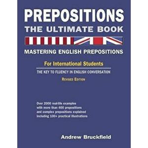 Prepositions: The Ultimate Book - Mastering English Prepositions, Paperback - Andrew Bruckfield imagine