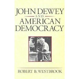 John Dewey and American Democracy: Public Opinion and the Making of American and British Health Policy, Paperback - Robert B. Westbrook imagine