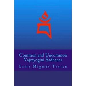 Common and Uncommon Vajrayogini Sadhanas, Paperback - Lama Migmar Tseten imagine