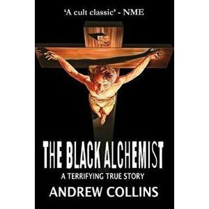 The Black Alchemist: A Terrifying True Story, Paperback - Andrew Collins imagine