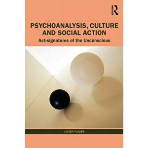 Psychoanalysis, Culture and Social Action. Act Signatures of the Unconscious, Paperback - Dieter Flader imagine