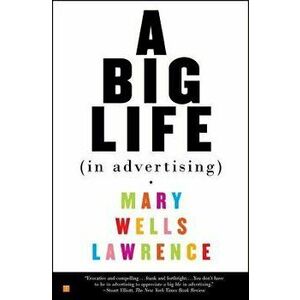 A Big Life in Advertising, Paperback - Mary Wells Lawrence imagine