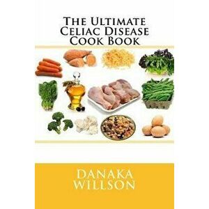 The Ultimate Celiac Disease Cook Book, Paperback - Danaka Willson imagine
