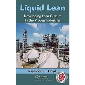 Liquid Lean: Developing Lean Culture in the Process Industries, Hardcover - Raymond C. Floyd imagine