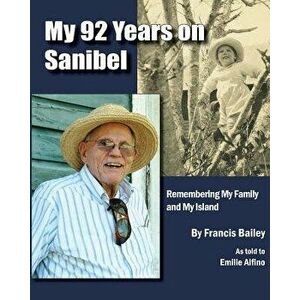 My 92 Years on Sanibel, Paperback - Francis P. Bailey imagine