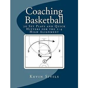 Coaching Basketball: 30 Set Plays and Quick Hitters for the 1-4 High Alignment, Paperback - Kevin Sivils imagine