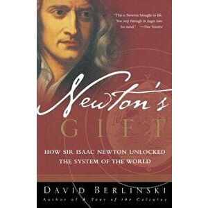 Newton's Gift: How Sir Isaac Newton Unlocked the System of the World, Paperback - David Berlinski imagine