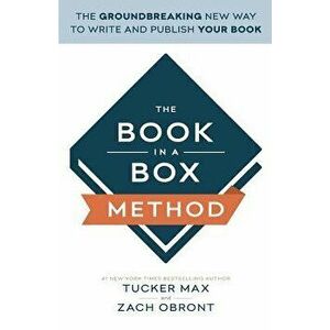 The Book in a Box Method: The Groundbreaking New Way to Write and Publish Your Book, Paperback - Tucker Max imagine