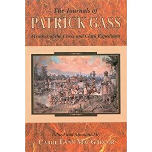 The Journals of Patrick Gass: Member of the Lewis and Clark Expedition, Paperback - Carol Lynn MacGregor imagine