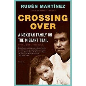 Crossing Over: A Mexican Family on the Migrant Trail, Paperback - Ruben Martinez imagine