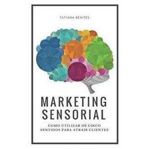Marketing Sensorial: Como Utilizar OS Cinco Sentidos Para Atrair Clientes, Paperback - Eliana Ferrer Haddad imagine