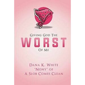 Giving God the Worst of Me, Paperback - Dana K. White imagine