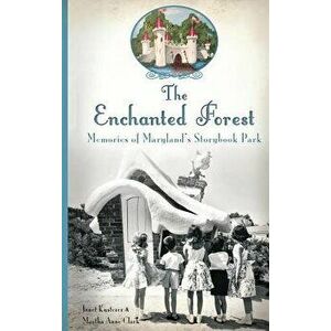 The Enchanted Forest: Memories of Maryland's Storybook Park, Hardcover - Janet Kusterer imagine