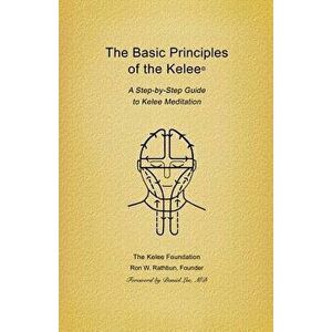 Basic Principles of the Kelee (R): A Step-By-Step Guide to Kelee Meditation, Paperback - Ron W. Rathbun imagine