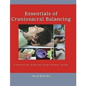 Essentials of Craniosacral Balancing: A Practical Step-By-Step Visual Guide, Paperback - David Rich Sol imagine
