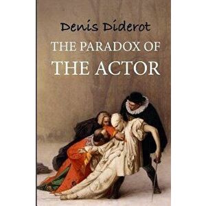 The Paradox of the Actor: Reflexions Sur Le Paradoxe, Paperback - Denis Diderot imagine