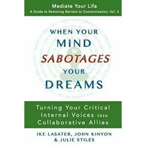 When Your Mind Sabotages Your Dreams: Turning Your Critical Internal Voice Into Collaborative Allies, Paperback - Ike Lasater imagine