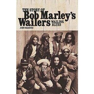 Wailing Blues: The Story of Bob Marley's Wailers, Paperback - John Masouri imagine