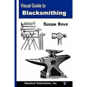 Visual Guide to Blacksmithing, Paperback - Susan Bove imagine