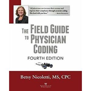 The Field Guide to Physician Coding, 4th Edition, Paperback - Betsy Nicoletti imagine