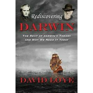 Rediscovering Darwin: The Rest of Darwin's Theory and Why We Need It Today - David Loye imagine