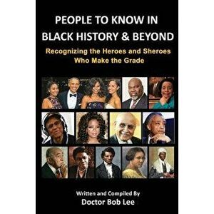 People to Know in Black History & Beyond: Recognizing the Heroes and Sheroes Who Make the Grade, Paperback - Bob Lee imagine