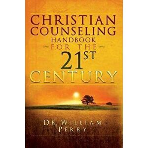 Christian Counseling Handbook for the 21st Century, Hardcover - William Perry imagine