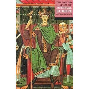 The Oxford History of Medieval Europe, Paperback - George Holmes imagine