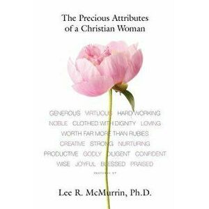 The Precious Attributes of a Christian Woman, Paperback - Lee R. McMurrin imagine