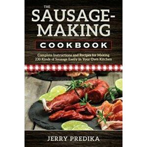 The Sausage-Making Cookbook, Paperback - Jerry Predika imagine