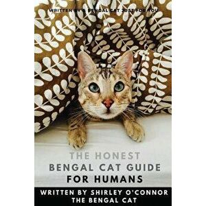 The Honest Bengal Cat Guide for Humans: Bengal Cat and Kitten Care, Paperback - Shirley O'Connor imagine