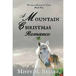 A Mountain Christmas Romance, Paperback - Misty M. Beller imagine