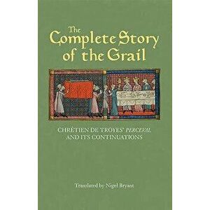 The Complete Story of the Grail: Chr tien de Troyes' Perceval and Its Continuations, Paperback - Chretien De Troyes imagine