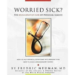 Worried Sick? the Exaggerated Fear of Physical Illness, Paperback - Fredric Neuman imagine