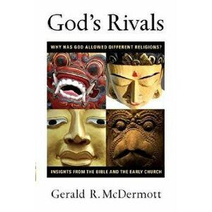 God's Rivals: Why Has God Allowed Different Religions? Insights from the Bible and the Early Church, Paperback - Gerald R. McDermott imagine
