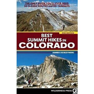 Best Summit Hikes in Colorado: An Opinionated Guide to 50] Ascents of Classic and Little-Known Peaks from 8, 144 to 14, 433 Feet - James Dziezynski imagine