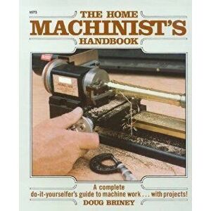 Home Machinists Handbook, Paperback - Doug Briney imagine