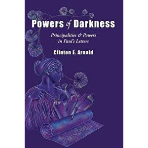 Powers of Darkness: Principalities & Powers in Paul's Letters, Paperback - Clinton E. Arnold imagine