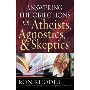Answering the Objections of Atheists, Agnostics, & Skeptics, Paperback - Ron Rhodes imagine