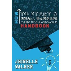 How to Start a Small Business for Kids, Teens, and Young Adults Handbook, Paperback - Jhinelle Walker imagine